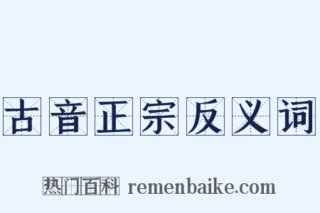 古音正宗反义词是什么意思的图片